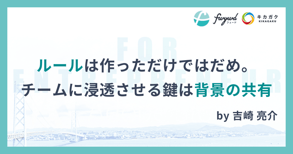 ルールは作っただけではだめ。チームに浸透させる鍵は背景の共有