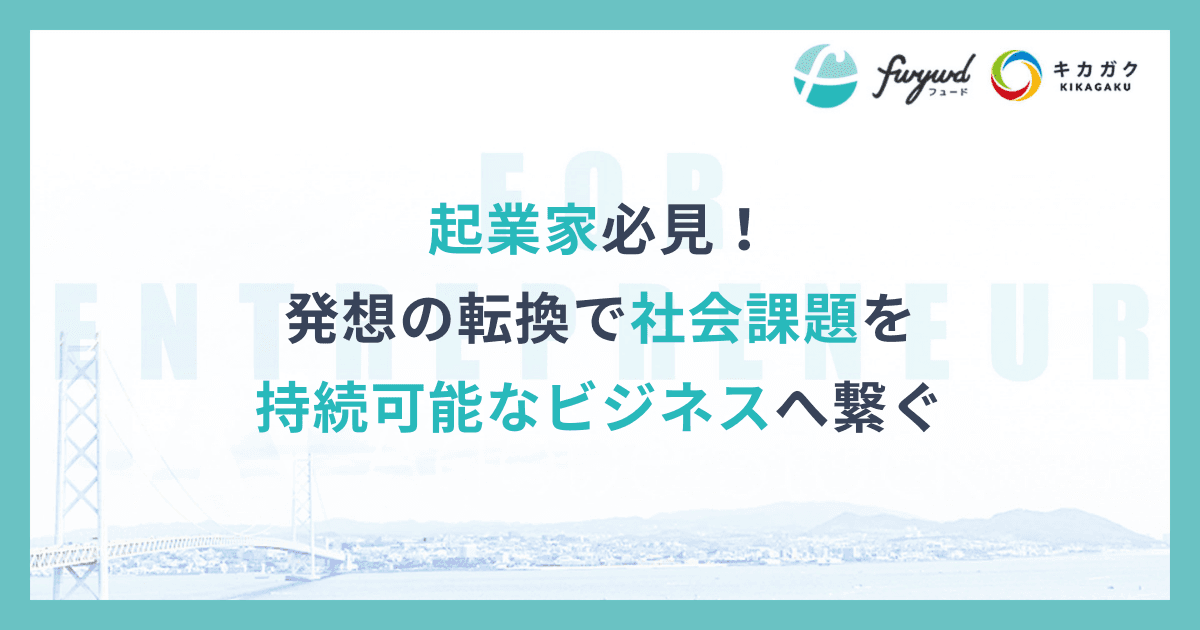 発想の転換で社会課題を持続可能なビジネスへ繋ぐ
